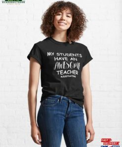 My Students Have An Awesome Teacher Classic T-Shirt Hoodie My Students Have An Awesome Teacher Classic T-Shirt Hoodie