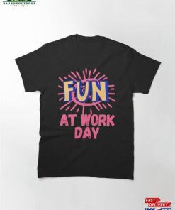 National Fun At Work Day Classic T-Shirt Unisex 1 National Fun At Work Day Classic T Shirt Unisex 2