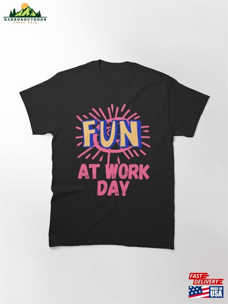 National Fun At Work Day Classic T-Shirt Unisex National Fun At Work Day Classic T-Shirt Unisex