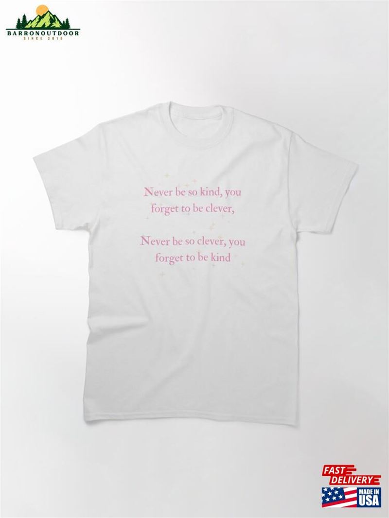Never Be So Kind You Forget To Clever Evermore Classic T-Shirt Hoodie Never Be So Kind You Forget To Clever Evermore Classic T-Shirt Hoodie