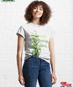Never Enough Plants Cute Gift Idea For Nature And Lover Classic T Shirt Sweatshirt 1