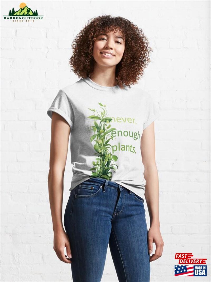 Never Enough Plants Cute Gift Idea For Nature And Lover Classic T-Shirt Sweatshirt Never Enough Plants Cute Gift Idea For Nature And Lover Classic T-Shirt Sweatshirt
