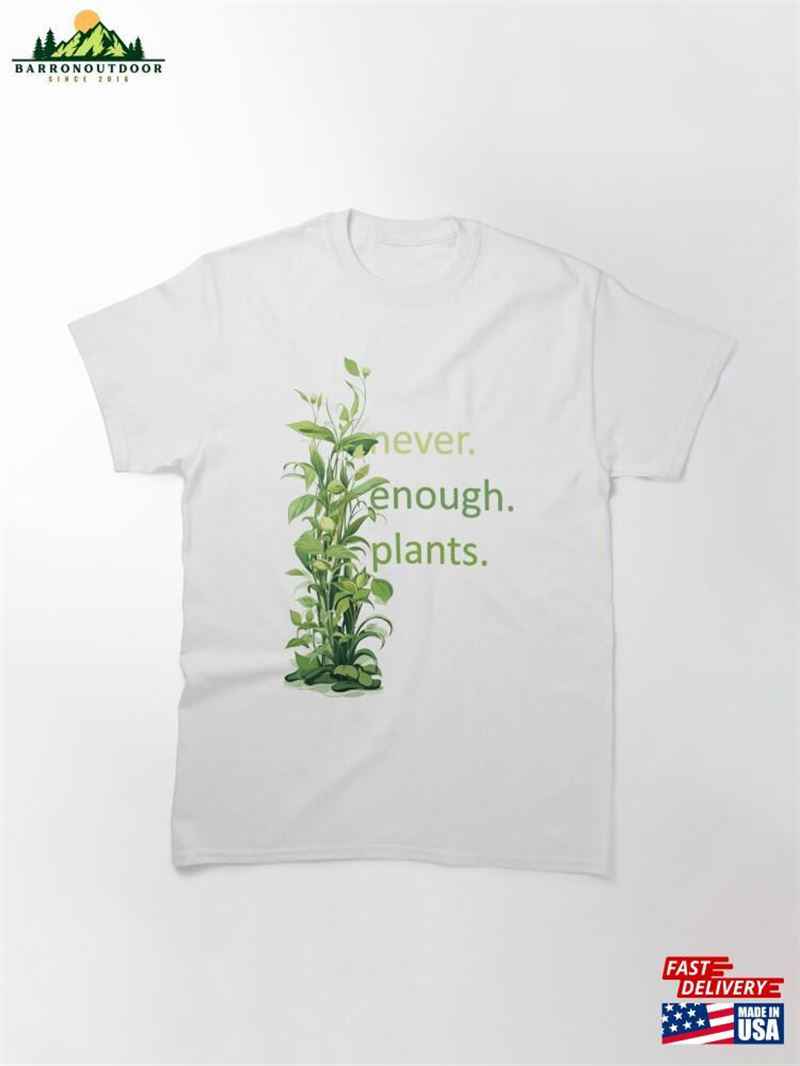 Never Enough Plants Cute Gift Idea For Nature And Lover Classic T-Shirt Sweatshirt Never Enough Plants Cute Gift Idea For Nature And Lover Classic T-Shirt Sweatshirt