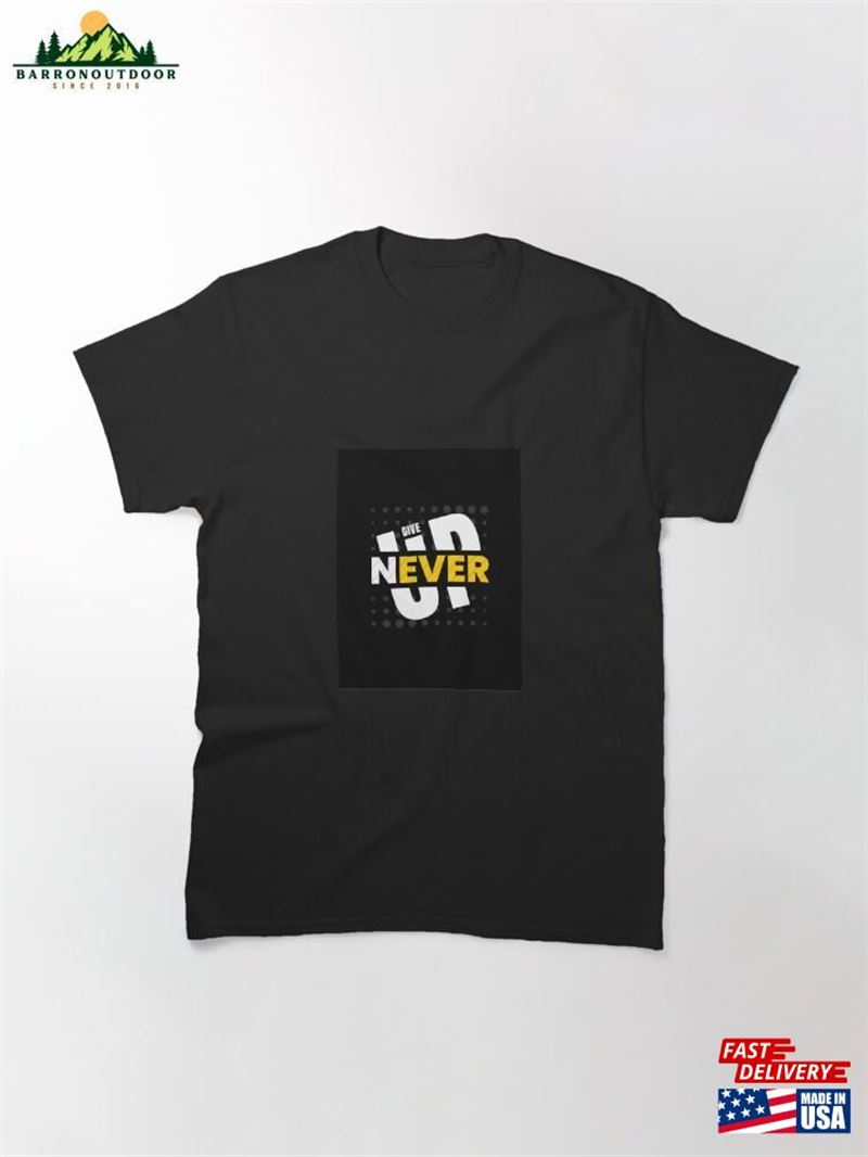 Never Give Up Classic T-Shirt Unisex Never Give Up Classic T-Shirt Unisex
