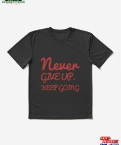 Never Give Up Keep Going Active T-Shirt Hoodie 1 Never Give Up Keep Going Active T Shirt Hoodie 2