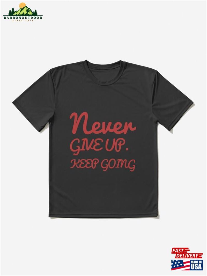 Never Give Up Keep Going Active T-Shirt Hoodie Never Give Up Keep Going Active T-Shirt Hoodie