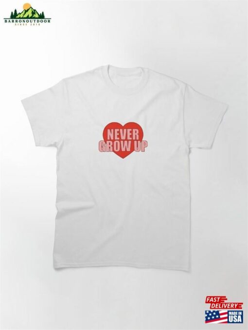 Never Grow Up Heart Classic T-Shirt Unisex Hoodie