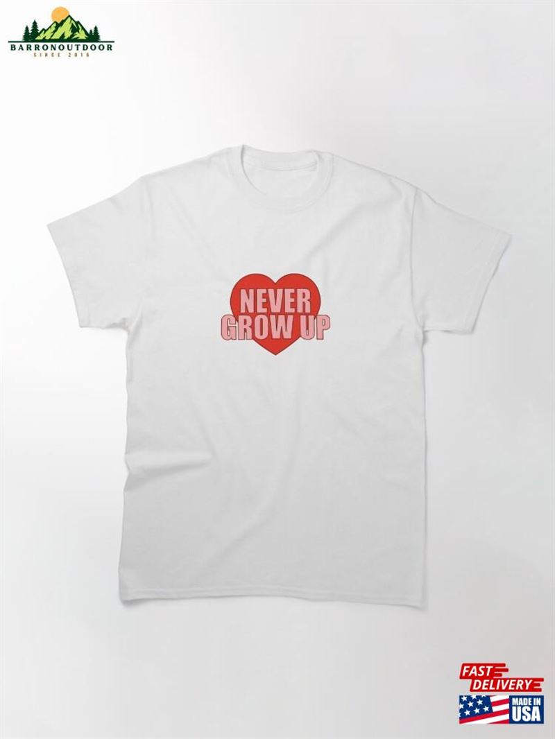 Never Grow Up Heart Classic T-Shirt Unisex Hoodie Never Grow Up Heart Classic T-Shirt Unisex Hoodie