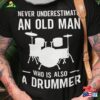 Never Underestimate An Old Man Who Is Also A Drummer Shirt Drums T-Shirt Funny Grandpa Hoodie Sweatshirt