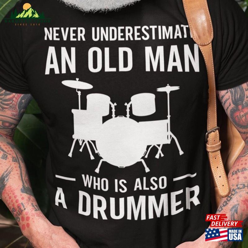 Never Underestimate An Old Man Who Is Also A Drummer Shirt Drums T-Shirt Funny Grandpa Hoodie Sweatshirt Never Underestimate An Old Man Who Is Also A Drummer Shirt Drums T-Shirt Funny Grandpa Hoodie Sweatshirt