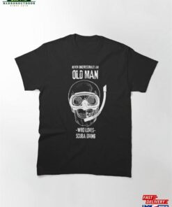 Never Underestimate An Old Man Who Loves Scuba Diving Classic T-Shirt Unisex