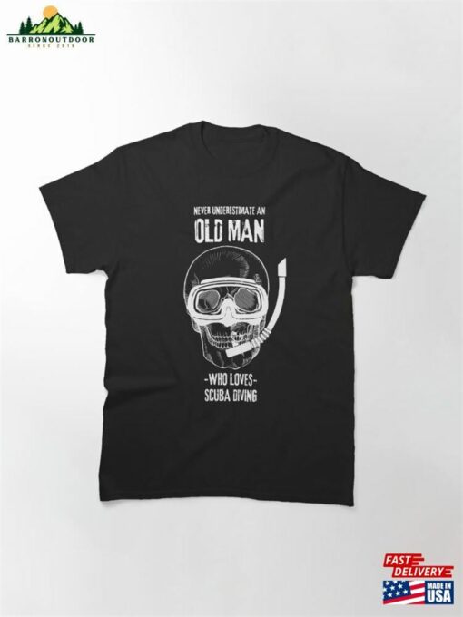 Never Underestimate An Old Man Who Loves Scuba Diving Classic T-Shirt Unisex