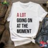 New A Lot Going On At The Moment Shirt Concert Unisex Classic