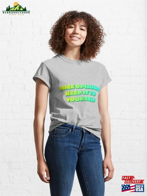 Nice Opinion Keep It To Yourself Classic T-Shirt Sweatshirt Hoodie