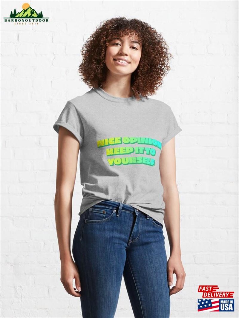 Nice Opinion Keep It To Yourself Classic T-Shirt Sweatshirt Hoodie Nice Opinion Keep It To Yourself Classic T-Shirt Sweatshirt Hoodie