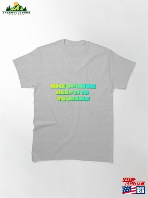 Nice Opinion Keep It To Yourself Classic T-Shirt Sweatshirt Hoodie