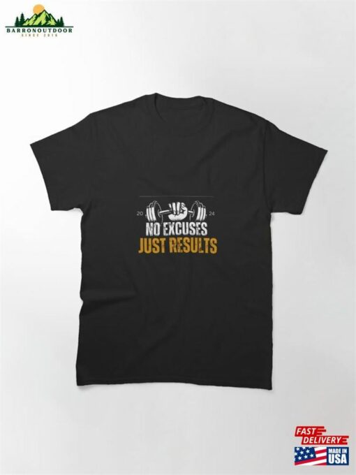 No Excuses Just Results 2024 Classic T-Shirt Hoodie Sweatshirt