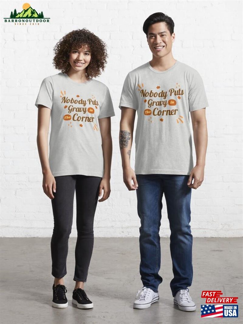 Nobody Puts Gravy In The Corner Funny Thanksgiving Essential T-Shirt Classic Unisex Nobody Puts Gravy In The Corner Funny Thanksgiving Essential T-Shirt Classic Unisex