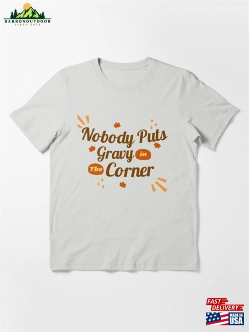 Nobody Puts Gravy In The Corner Funny Thanksgiving Essential T-Shirt Classic Unisex