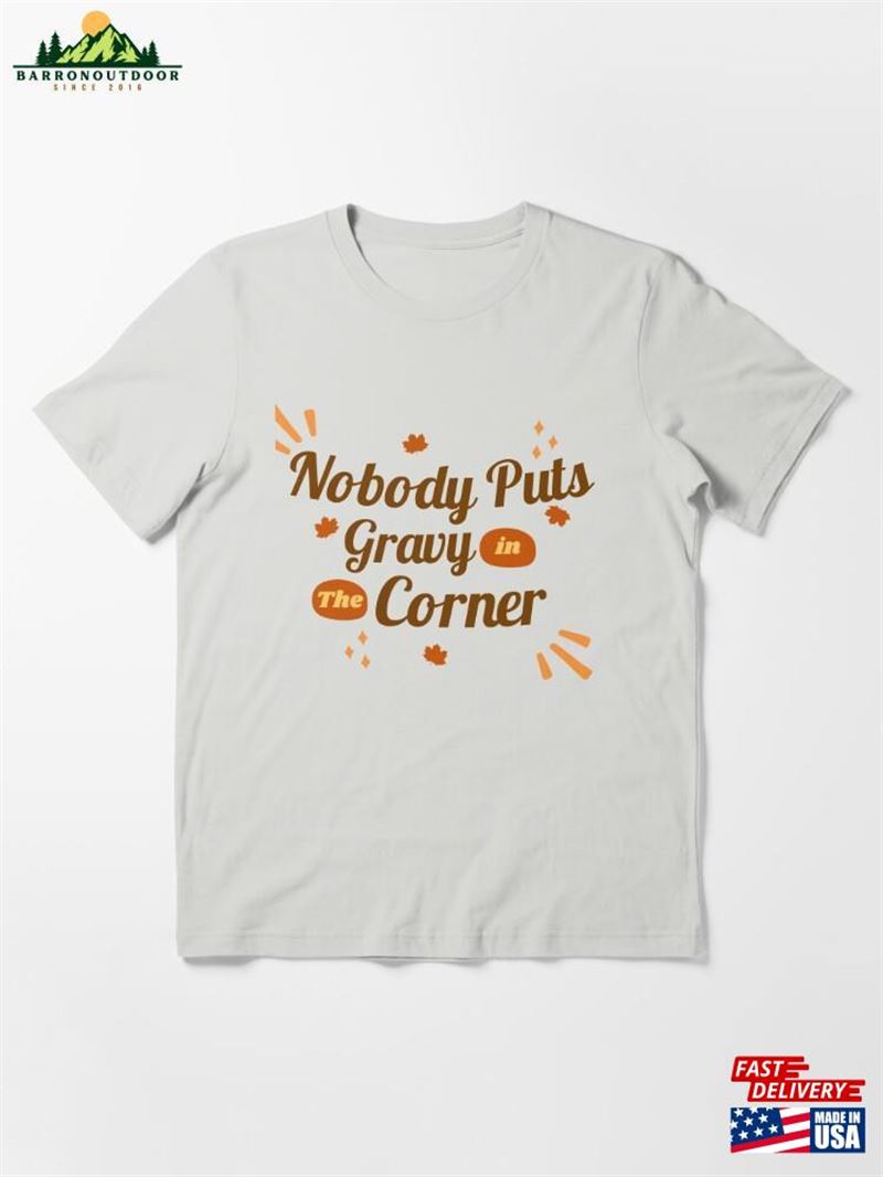 Nobody Puts Gravy In The Corner Funny Thanksgiving Essential T-Shirt Classic Unisex Nobody Puts Gravy In The Corner Funny Thanksgiving Essential T-Shirt Classic Unisex