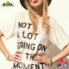 Not A Lot Going On At The Moment Shirt Swiftie Merch Sweatshirt T-Shirt