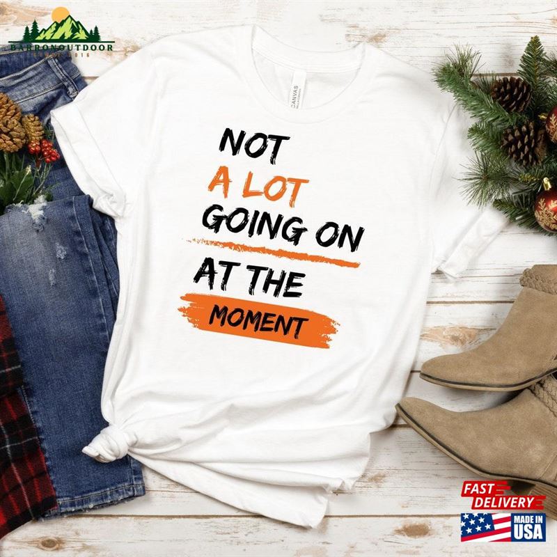Not A Lot Going On At The Moment Shirt T-Shirt Teen Concert Fan For Tay Sweatshirt Unisex Not A Lot Going On At The Moment Shirt T-Shirt Teen Concert Fan For Tay Sweatshirt Unisex