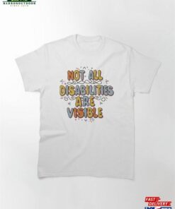 Not All Disabilities Are Visible Classic T-Shirt Unisex 1 Not All Disabilities Are Visible Classic T Shirt Unisex 2