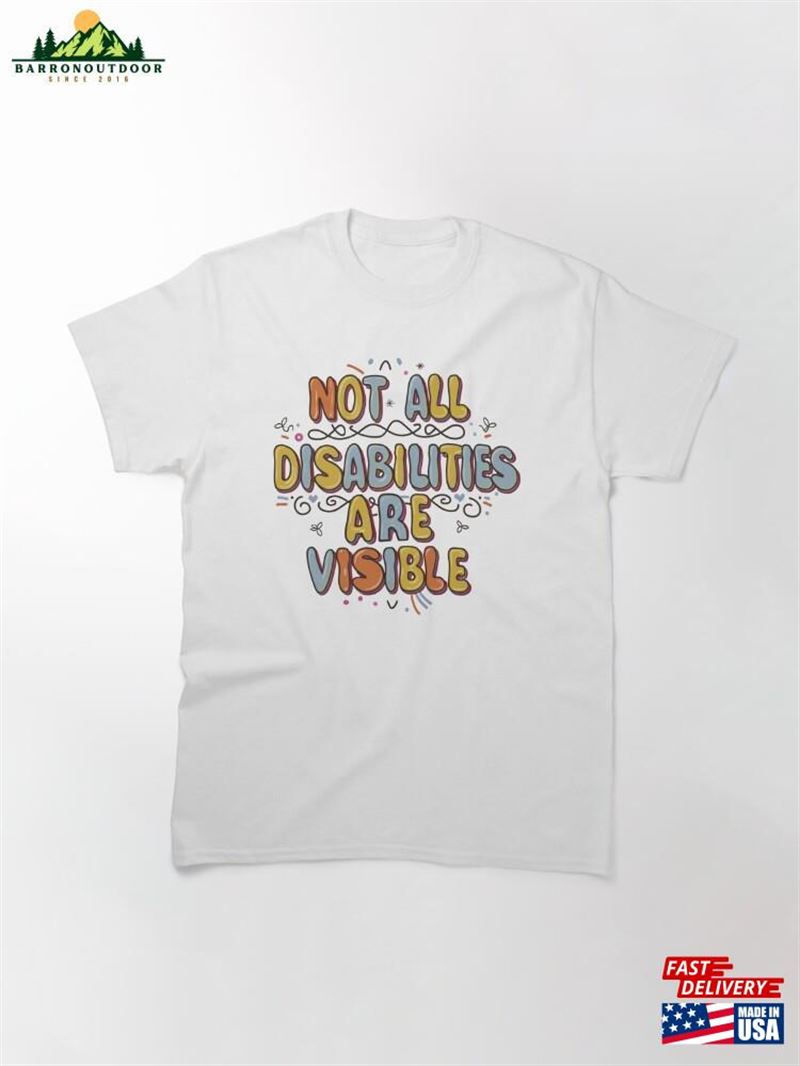 Not All Disabilities Are Visible Classic T-Shirt Unisex Not All Disabilities Are Visible Classic T-Shirt Unisex