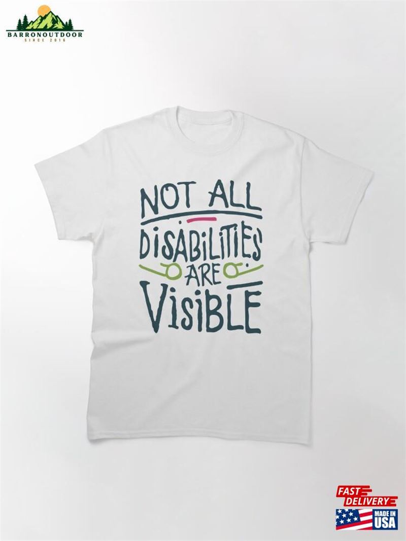 Not All Disabilities Are Visible Classic T-Shirt Unisex Sweatshirt Not All Disabilities Are Visible Classic T-Shirt Unisex Sweatshirt