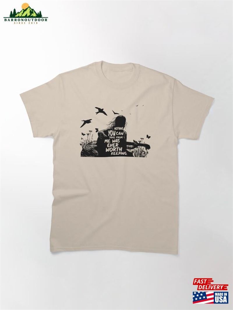 Nothing You Can Take From Me Was Never Worth Keeping Classic T-Shirt Sweatshirt Nothing You Can Take From Me Was Never Worth Keeping Classic T-Shirt Sweatshirt