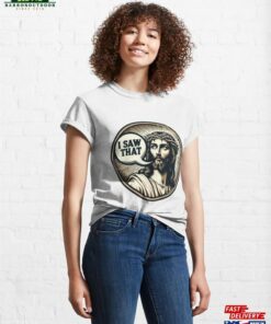 Old Style Jesus I Saw That Classic T-Shirt Sweatshirt Hoodie