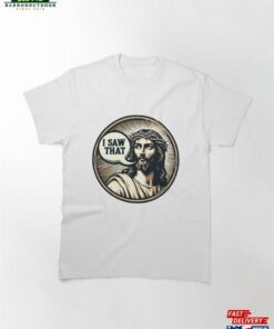 Old Style Jesus I Saw That Classic T-Shirt Sweatshirt Hoodie