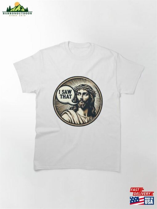 Old Style Jesus I Saw That Classic T-Shirt Sweatshirt Hoodie