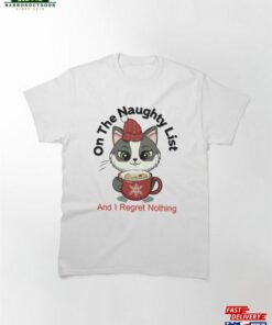 On The Naughty List I Regret Nothing Funny Cat Xmas Coffee Classic T-Shirt Sweatshirt Hoodie