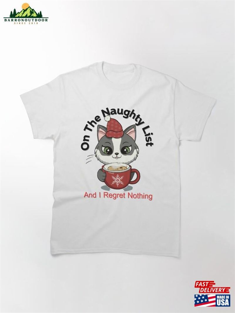 On The Naughty List I Regret Nothing Funny Cat Xmas Coffee Classic T-Shirt Sweatshirt Hoodie On The Naughty List I Regret Nothing Funny Cat Xmas Coffee Classic T-Shirt Sweatshirt Hoodie