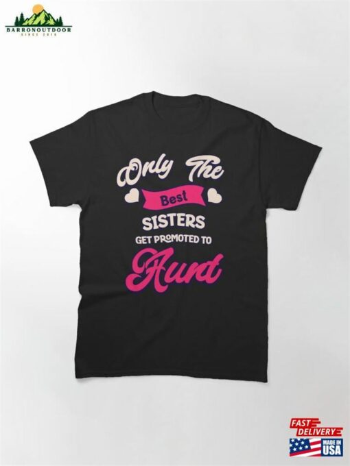 Only The Best Sisters Get Promoted To Aunt Baby Announcement Classic T-Shirt Unisex