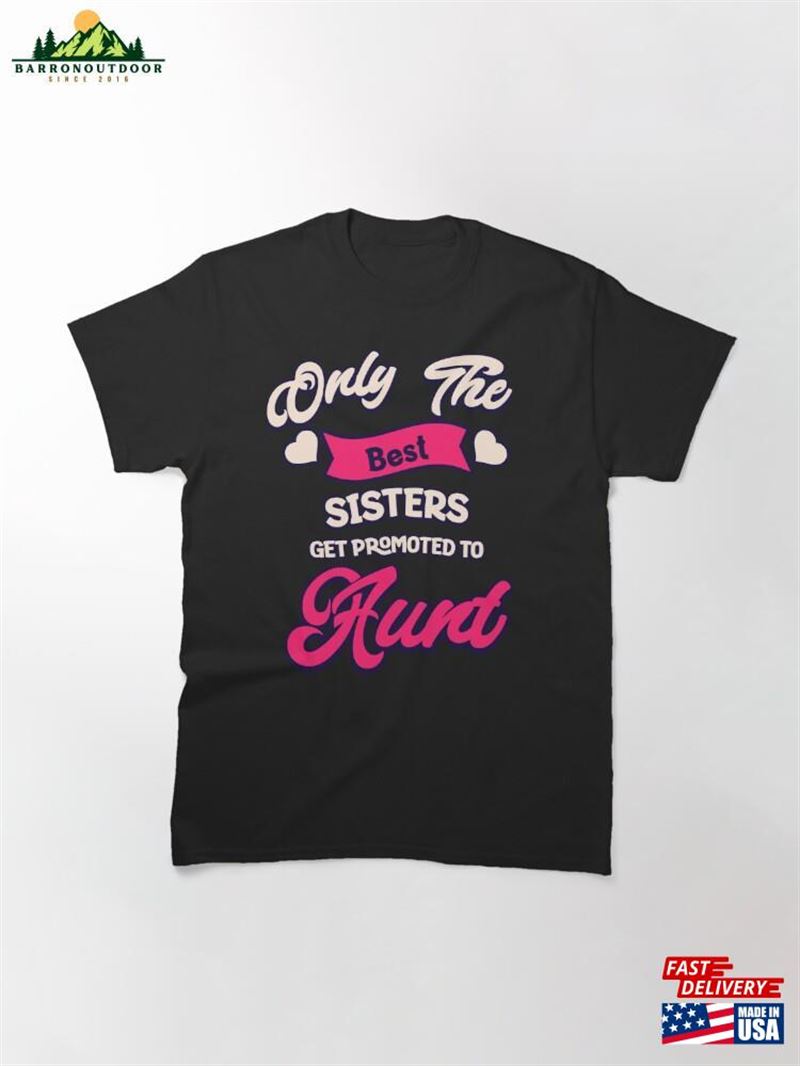 Only The Best Sisters Get Promoted To Aunt Baby Announcement Classic T-Shirt Unisex Only The Best Sisters Get Promoted To Aunt Baby Announcement Classic T-Shirt Unisex