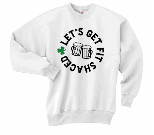 St. Patrick’s Day Let’s Get Fit Shaced Crewneck Sweatshirt