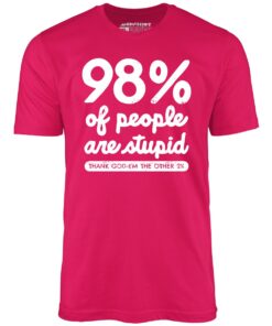 98 of People are Stupid – Unisex T-Shirt 98 of People are Stupid – Unisex T-Shirt