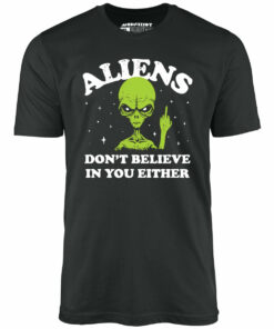 Aliens Don’t Believe in You Either – Unisex T-Shirt Aliens Don’t Believe in You Either – Unisex T-Shirt