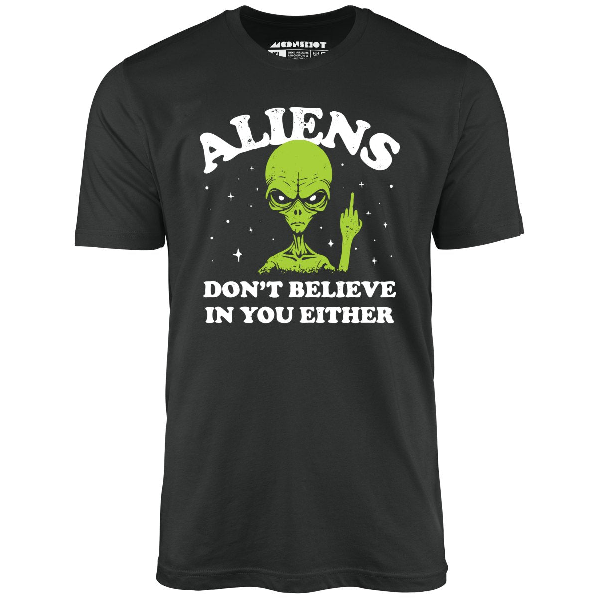 Aliens Don't Believe in You Either - Unisex T-Shirt Aliens Don't Believe in You Either - Unisex T-Shirt
