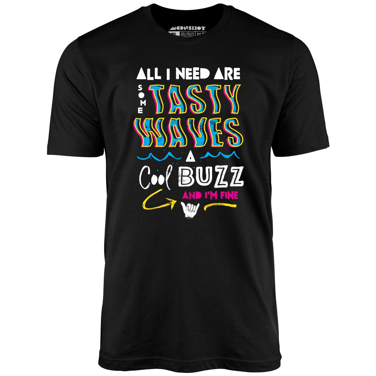 All I Need Are Some Tasty Waves a Cool Buzz and I'm Fine - Unisex T-Shirt All I Need Are Some Tasty Waves a Cool Buzz and I'm Fine - Unisex T-Shirt