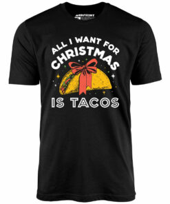 All I Want For Christmas is Tacos – Unisex T-Shirt All I Want For Christmas is Tacos – Unisex T-Shirt