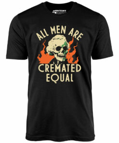 All Men Are Cremated Equal – Unisex T-Shirt All Men Are Cremated Equal – Unisex T-Shirt