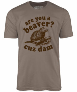 Are You a Beaver Cuz Dam – Unisex T-Shirt