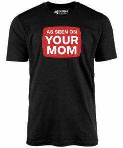 As Seen On Your Mom – Unisex T-Shirt