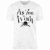As You Wish – Unisex T-Shirt