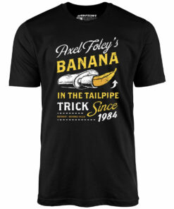 Axel Foley’s Banana in the Tailpipe Trick – Unisex T-Shirt