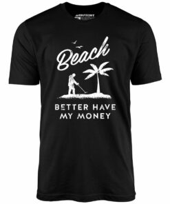 Beach Better Have My Money – Unisex T-Shirt Beach Better Have My Money – Unisex T-Shirt