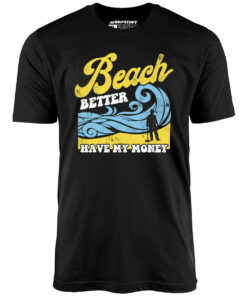 Beach Better Have My Money v2 – Unisex T-Shirt Beach Better Have My Money v2 – Unisex T-Shirt